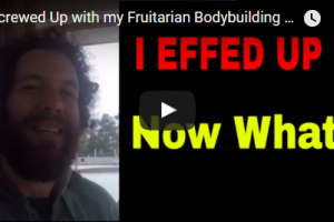 I Screwed Up with my Fruitarian Bodybuilding Challenge and Now I am Paying the Consequences
